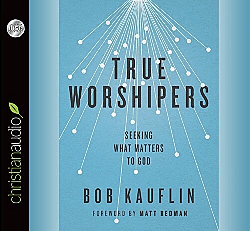 True Worshipers: Seeking What Matters to God (Audio CD)