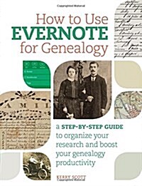 How to Use Evernote for Genealogy: A Step-By-Step Guide to Organize Your Research and Boost Your Genealogy Productivity (Paperback)