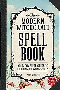 The Modern Witchcraft Spell Book: Your Complete Guide to Crafting and Casting Spells (Hardcover)