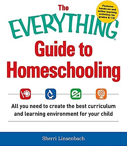 The Everything Guide to Homeschooling: All You Need to Create the Best Curriculum and Learning Environment for Your Child (Paperback)