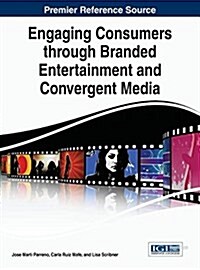 Engaging Consumers Through Branded Entertainment and Convergent Media (Hardcover)