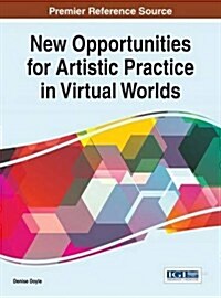 New Opportunities for Artistic Practice in Virtual Worlds (Hardcover)