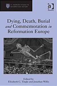 Dying, Death, Burial and Commemoration in Reformation Europe (Hardcover)