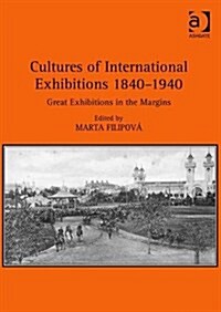 Cultures of International Exhibitions 1840-1940 : Great Exhibitions in the Margins (Hardcover)