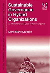 Sustainable Governance in Hybrid Organizations : An International Case Study of Water Companies (Hardcover, New ed)
