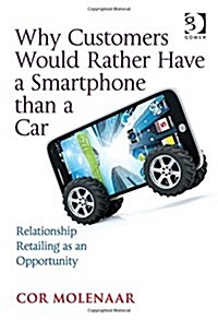 Why Customers Would Rather Have a Smartphone Than a Car : Relationship Retailing as an Opportunity (Hardcover, New ed)