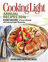 Cooking Light Annual Recipes: Every Recipe! a Years Worth of Cooking Light Magazine (Hardcover, 2016)