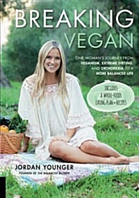 Breaking Vegan: One Womans Journey from Veganism, Extreme Dieting, and Orthorexia to a More Balanced Life (Paperback)