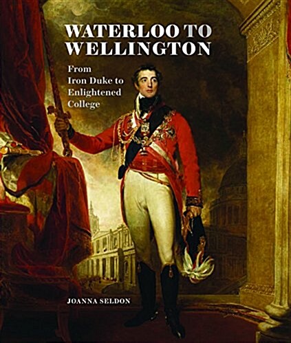 Waterloo to Wellington : From Iron Duke to Enlightened College (Paperback)