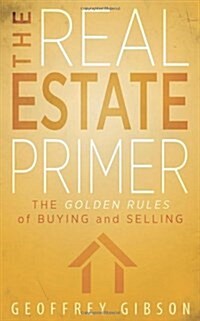 The Real Estate Primer: The Golden Rules of Buying and Selling (Paperback)