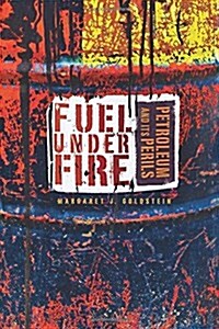 Fuel Under Fire: Petroleum and Its Perils (Library Binding)