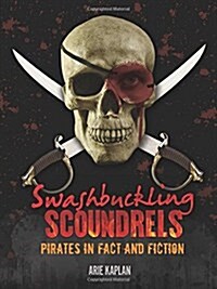 Swashbuckling Scoundrels: Pirates in Fact and Fiction (Library Binding)