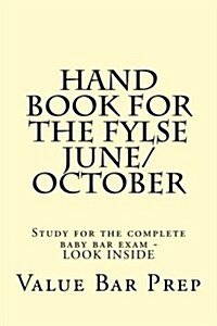 Hand Book for the Fylse June/October: Study for the Complete Baby Bar Exam - Look Inside (Paperback)