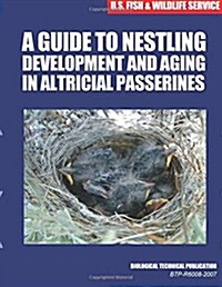 A Guide to Nestling Development and Aging in Altricial Passerines: Biological Technical Publication (Paperback)