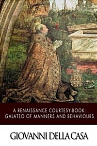 A Renaissance Courtesy-Book: Galateo of Manners and Behaviours (Paperback)