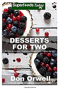 Desserts for Two: 40 Quick & Easy, Gluten-Free, Wheat Free, Mostly Vegan, Whole Foods Superfoods Sweet Cookies, Cakes, Truffles and Pies (Paperback)