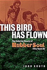 This Bird Has Flown : The Enduring Beauty of Rubber Soul, Fifty Years On (Paperback)