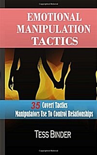 Emotional Manipulation Tactics: 35 Covert Tactics Manipulators Use to Control Relationships (Paperback)