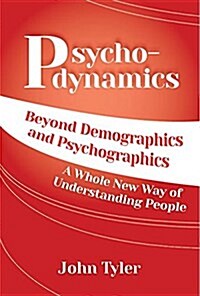 Psychodynamics: Beyond Demographics and Psychographics a Whole New Way of Understanding People (Paperback)