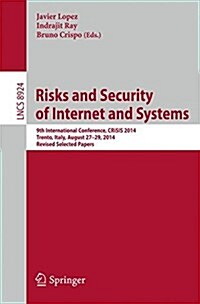 Risks and Security of Internet and Systems: 9th International Conference, Crisis 2014, Trento, Italy, August 27-29, 2014, Revised Selected Papers (Paperback, 2015)