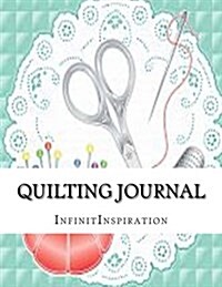 Quilt Journal: Write Down & Track Your Quilting DIY Projects & Quilting Patterns in Your Personal Quilting Journal (Paperback)