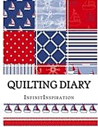 Quilting Diary: Write Down & Track Your Quilting DIY Projects & Quilting Patterns (Paperback)