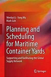 Planning and Scheduling for Maritime Container Yards: Supporting and Facilitating the Global Supply Network (Hardcover, 2015)