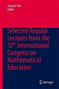 Selected Regular Lectures from the 12th International Congress on Mathematical Education (Hardcover)