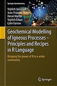 Geochemical Modelling of Igneous Processes - Principles and Recipes in R Language: Bringing the Power of R to a Geochemical Community (Hardcover)