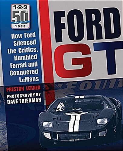 Ford GT: How Ford Silenced the Critics, Humbled Ferrari and Conquered Le Mans (Hardcover)