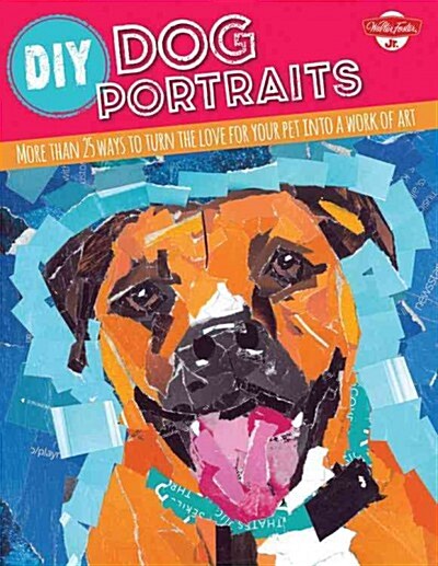 DIY Dog Portraits: Featuring 8 Different Art Styles and More Than 30 Ideas to Turn the Love for Your Pet Into a Work of Art (Paperback)