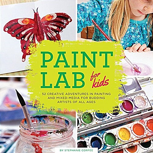 Paint Lab for Kids: 52 Creative Adventures in Painting and Mixed Media for Budding Artists of All Ages (Paperback)