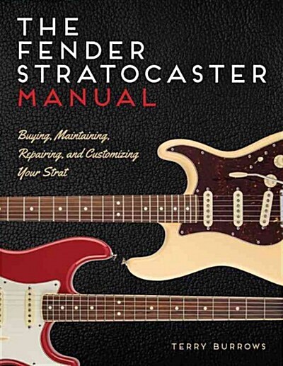 The Stratocaster Manual: Buying, Maintaining, Repairing, and Customizing Your Fender and Squier Stratocaster (Paperback)