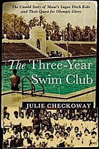 The Three-Year Swim Club: The Untold Story of Mauis Sugar Ditch Kids and Their Quest for Olympic Glory (Hardcover)