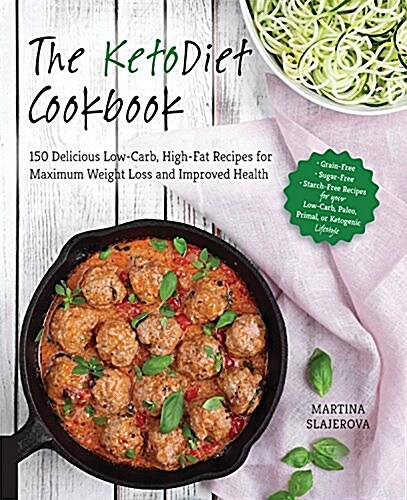 The Ketodiet Cookbook: More Than 150 Delicious Low-Carb, High-Fat Recipes for Maximum Weight Loss and Improved Health -- Grain-Free, Sugar-Fr (Paperback)