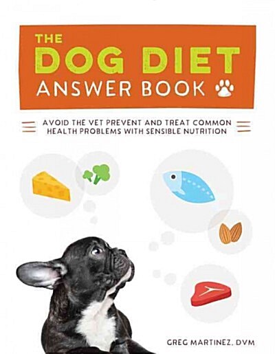 The Dog Diet Answer Book: The Complete Nutrition Guide to Help Your Dog Live a Happier, Healthier, and Longer Life (Paperback)