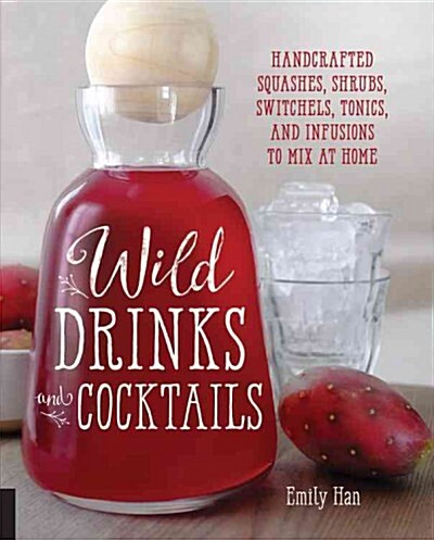 Wild Drinks & Cocktails: Handcrafted Squashes, Shrubs, Switchels, Tonics, and Infusions to Mix at Home (Paperback)