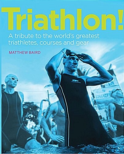 Triathlon! : A Tribute to the Worlds Greatest Triathletes, Courses and Gear (Hardcover)