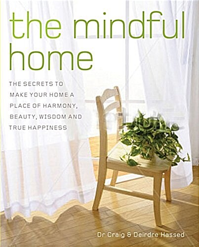 The Mindful Home: The Secrets to Making Your Home a Place of Harmony, Beauty, Wisdom and True Happiness (Paperback)