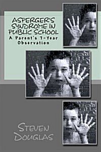 Aspergers Syndrome in Public School: A Parents 7-Year Observation (Paperback)