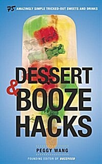 Dessert and Booze Hacks: 75 Amazingly Simple, Tricked-Out Sweets and Drinks (Board Books)