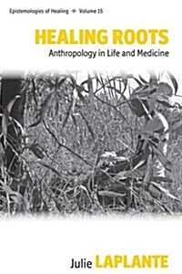 Healing Roots : Anthropology in Life and Medicine (Hardcover)