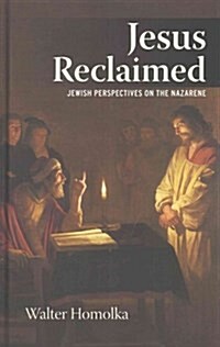 Jesus Reclaimed : Jewish Perspectives on the Nazarene (Hardcover)