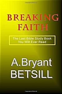 Breaking Faith: The Last Bible Study Book You Will Ever Read (Paperback)