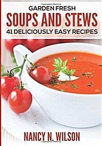 Garden Fresh Soups and Stews: 41 Deliciously Easy Recipes (Paperback)