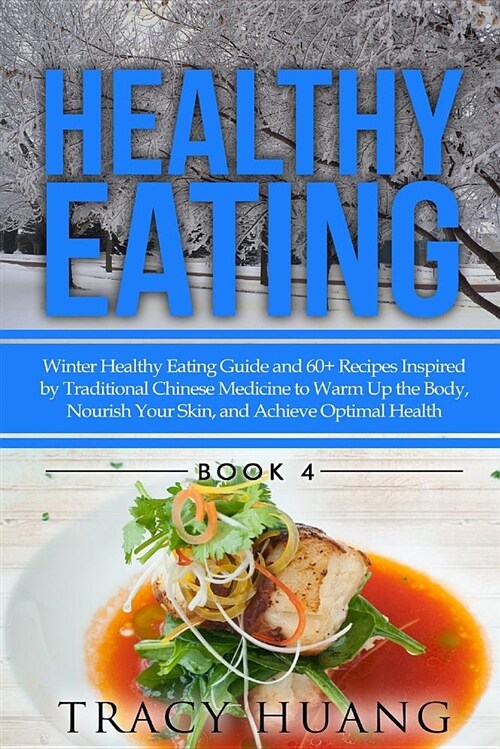 Healthy Eating: Winter Healthy Eating Guide and 60+ Recipes Inspired by Traditional Chinese Medicine to Warm Up the Body, Nourish Your (Paperback)
