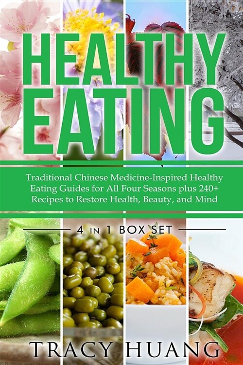 Healthy Eating: Traditional Chinese Medicine-Inspired Healthy Eating Guides for All Four Seasons Plus 240+ Recipes to Restore Health, (Paperback)