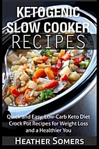 Ketogenic Slow Cooker Recipes: Quick and Easy, Low-Carb Keto Diet Crock Pot Recipes for Weight Loss and a Healthier You (Paperback)