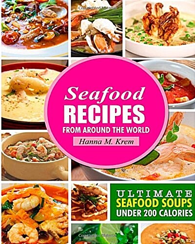 Seafood Recipes: Ultimate Seafood Soups Under 200 Calories (Paperback)