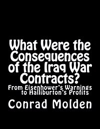 What Were the Consequences of the Iraq War Contracts?: From Eisenhowers Warnings to Halliburtons Profits (Paperback)